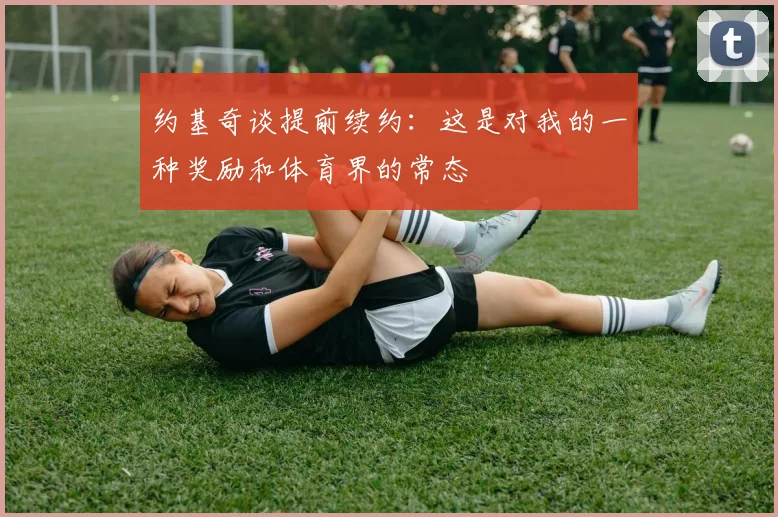 约基奇谈提前续约：这是对我的一种奖励和体育界的常态