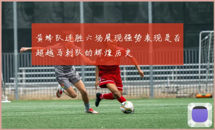 黄蜂队连胜六场展现强势表现是否超越马刺队的辉煌历史